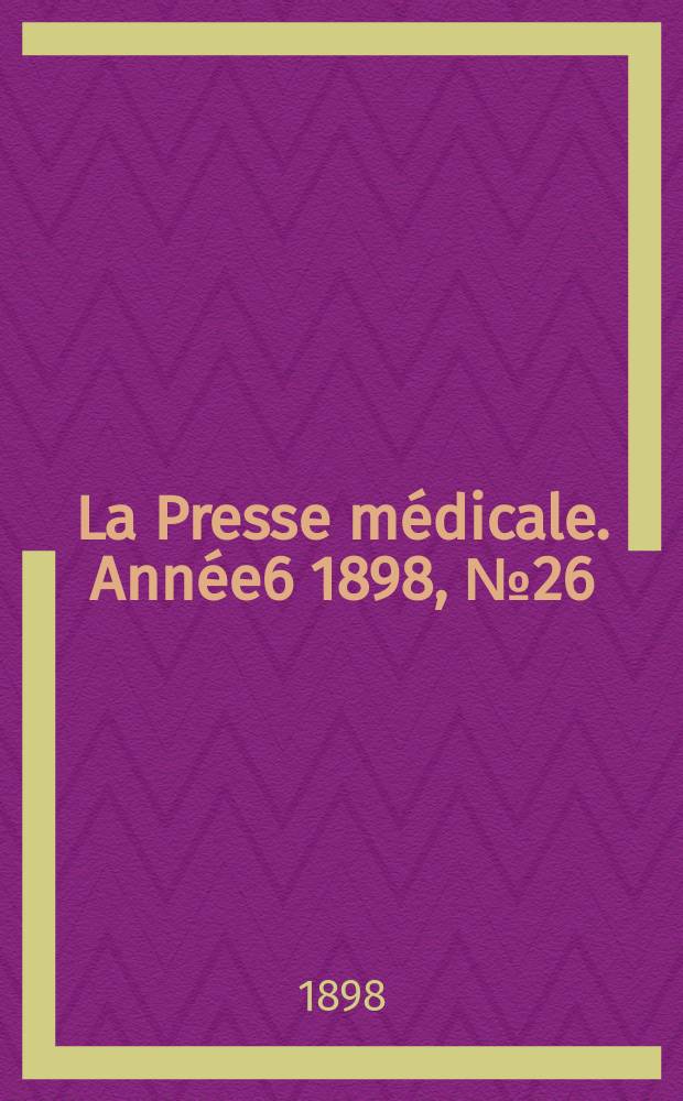 La Presse m&eacute;dicale. Ann&eacute;e6 1898, №26