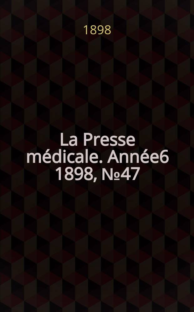 La Presse médicale. Année6 1898, №47