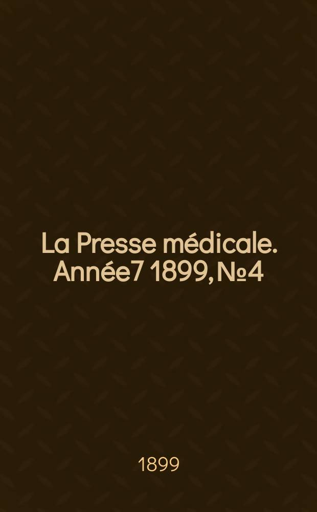 La Presse m&eacute;dicale. Ann&eacute;e7 1899, №4