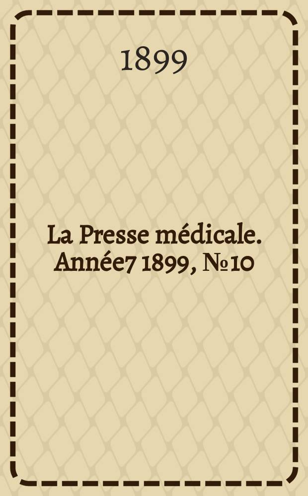 La Presse médicale. Année7 1899, №10