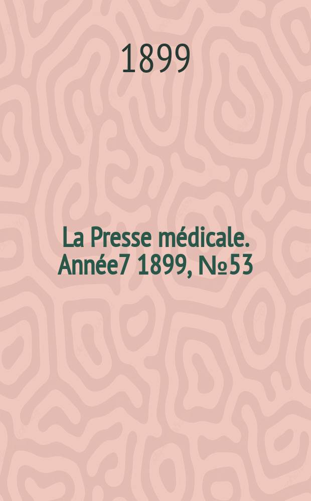 La Presse m&eacute;dicale. Ann&eacute;e7 1899, №53