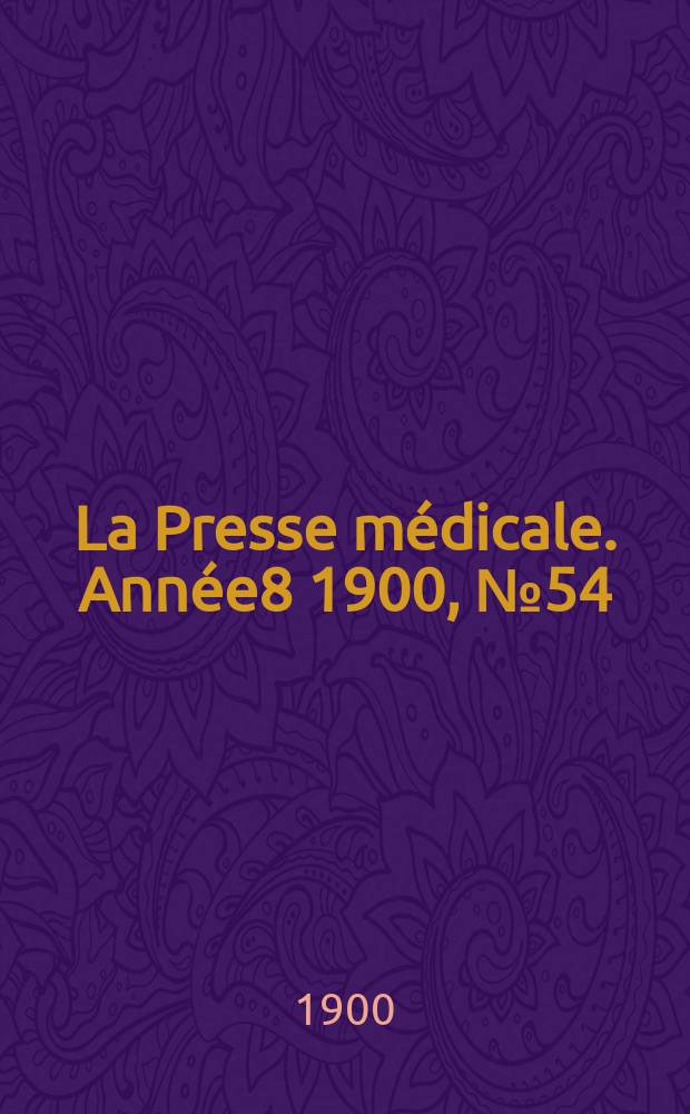 La Presse m&eacute;dicale. Ann&eacute;e8 1900, №54