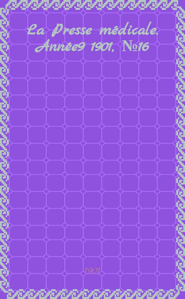 La Presse médicale. Année9 1901, №16