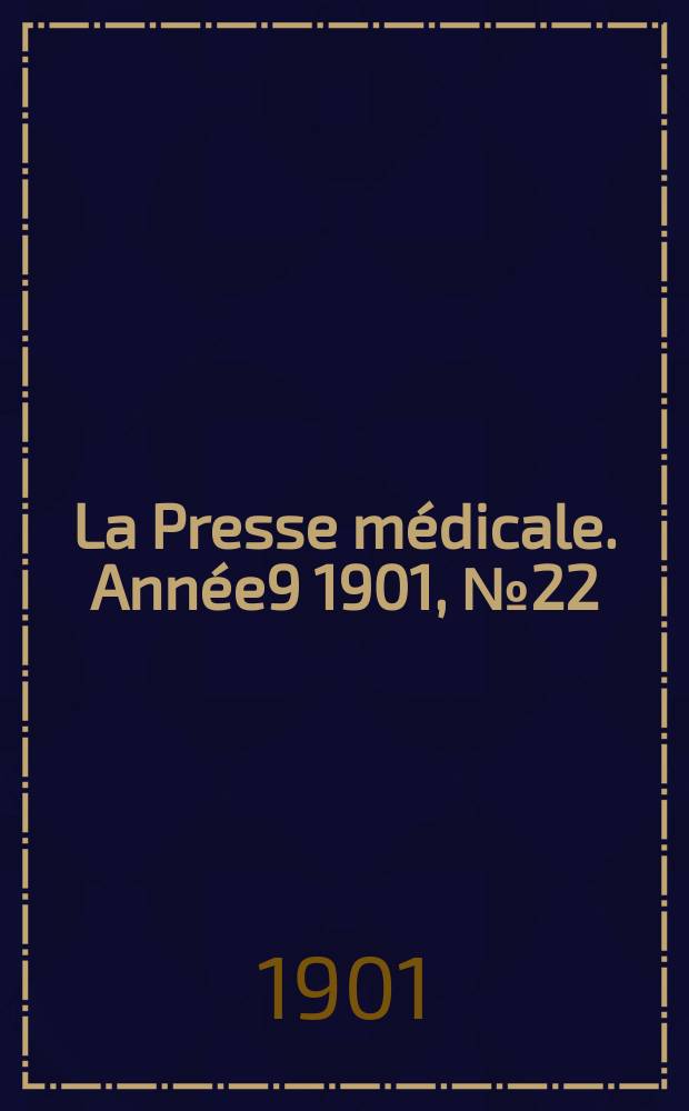 La Presse m&eacute;dicale. Ann&eacute;e9 1901, №22