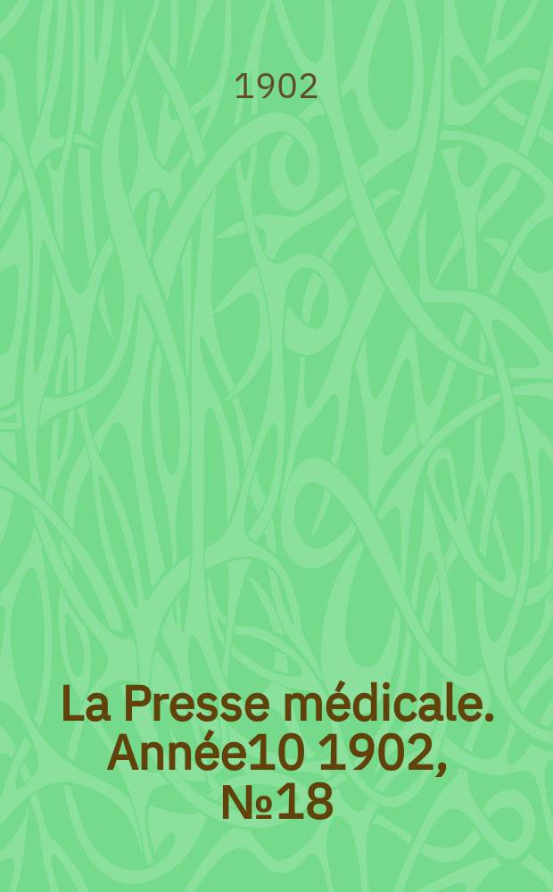 La Presse médicale. Année10 1902, №18