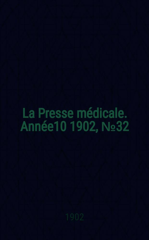 La Presse médicale. Année10 1902, №32