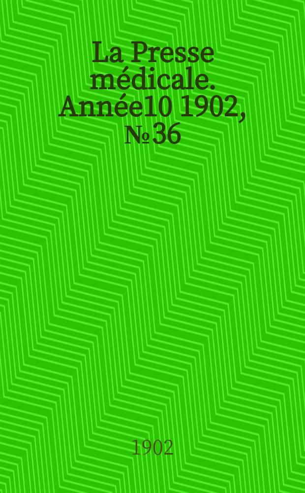 La Presse m&eacute;dicale. Ann&eacute;e10 1902, №36