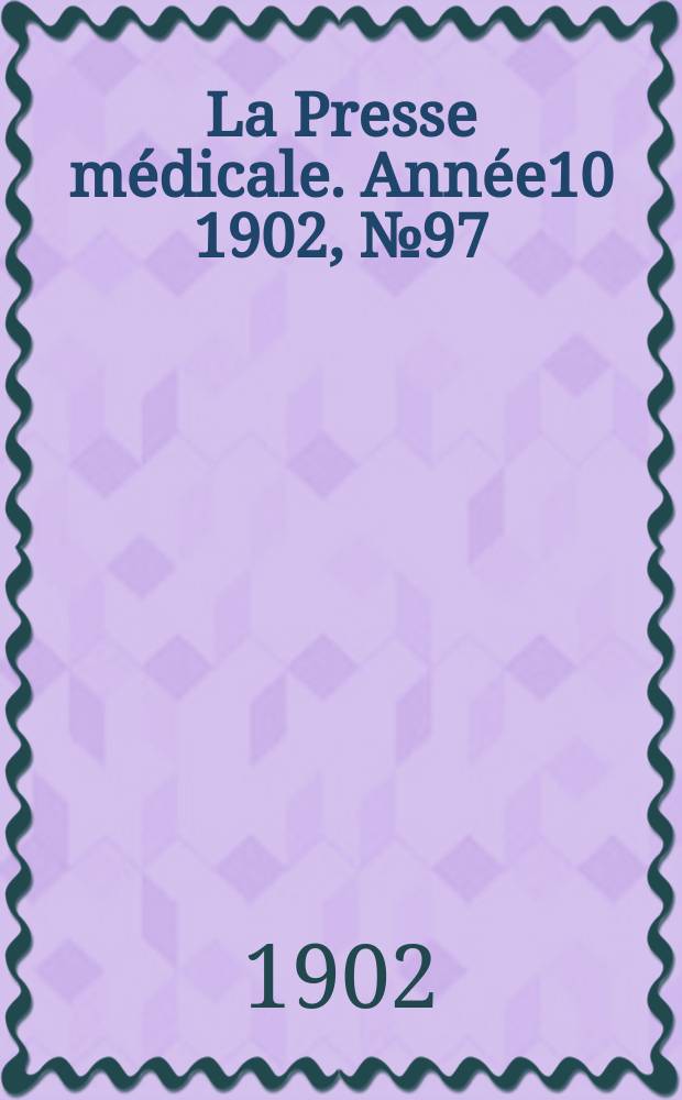 La Presse m&eacute;dicale. Ann&eacute;e10 1902, №97