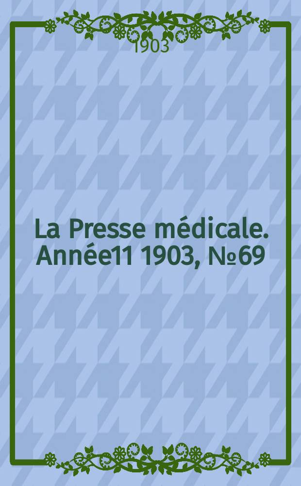 La Presse m&eacute;dicale. Ann&eacute;e11 1903, №69