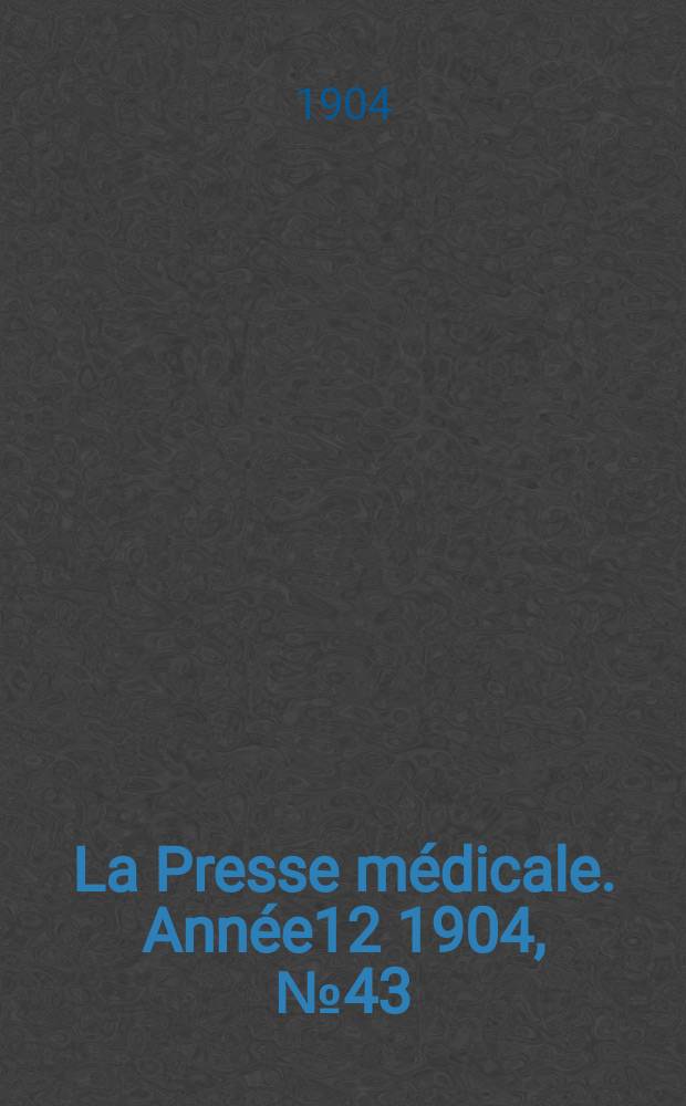 La Presse m&eacute;dicale. Ann&eacute;e12 1904, №43