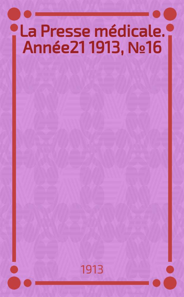 La Presse médicale. Année21 1913, №16