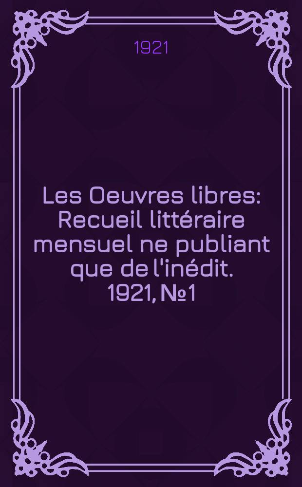 Les Oeuvres libres : Recueil littéraire mensuel ne publiant que de l'inédit. 1921, №1