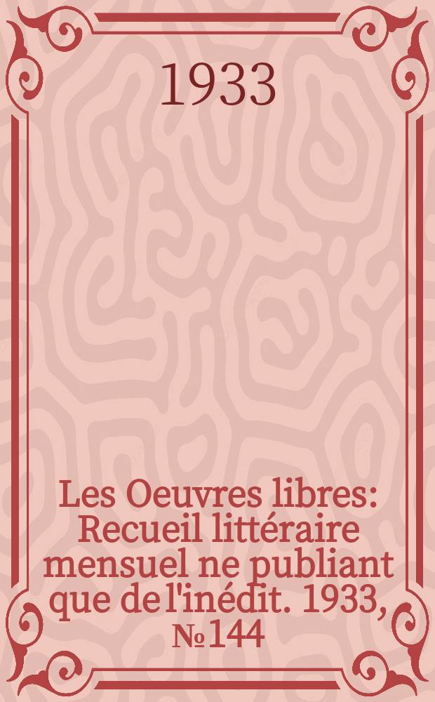 Les Oeuvres libres : Recueil littéraire mensuel ne publiant que de l'inédit. 1933, №144