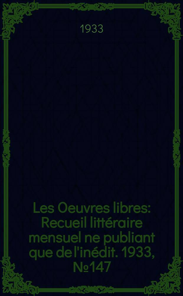 Les Oeuvres libres : Recueil littéraire mensuel ne publiant que de l'inédit. 1933, №147