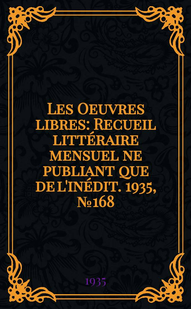 Les Oeuvres libres : Recueil littéraire mensuel ne publiant que de l'inédit. 1935, №168