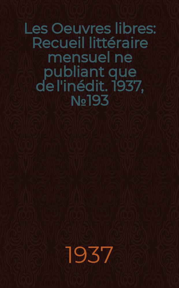 Les Oeuvres libres : Recueil littéraire mensuel ne publiant que de l'inédit. 1937, №193
