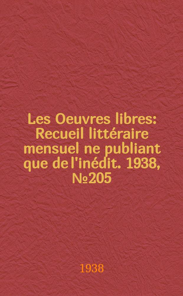 Les Oeuvres libres : Recueil littéraire mensuel ne publiant que de l'inédit. 1938, №205