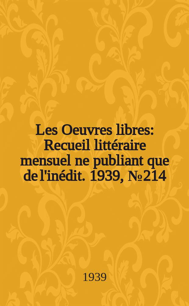Les Oeuvres libres : Recueil littéraire mensuel ne publiant que de l'inédit. 1939, №214