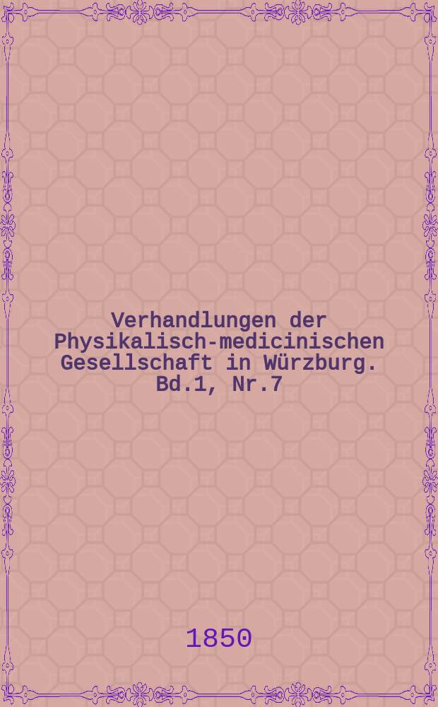 Verhandlungen der Physikalische- medicinischen Gesellschaft in Würzburg. Bd.1, Nr.7