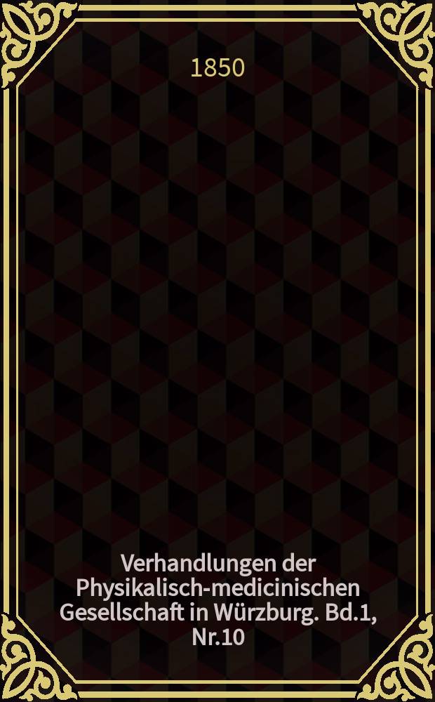 Verhandlungen der Physikalische- medicinischen Gesellschaft in Würzburg. Bd.1, Nr.10