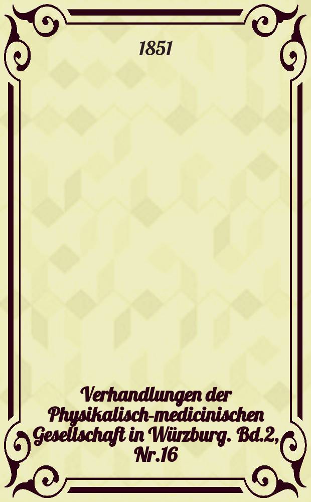 Verhandlungen der Physikalische- medicinischen Gesellschaft in Würzburg. Bd.2, Nr.16