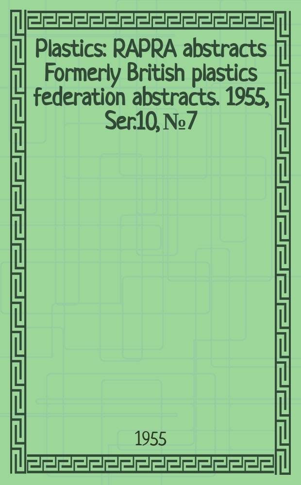 Plastics : RAPRA abstracts Formerly British plastics federation abstracts. 1955, Ser.10, №7