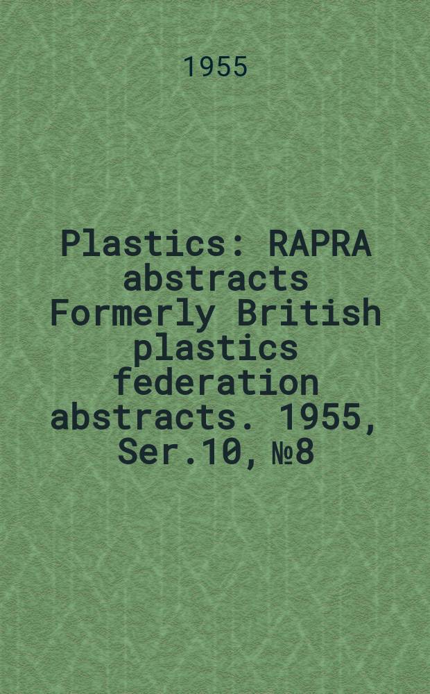 Plastics : RAPRA abstracts Formerly British plastics federation abstracts. 1955, Ser.10, №8