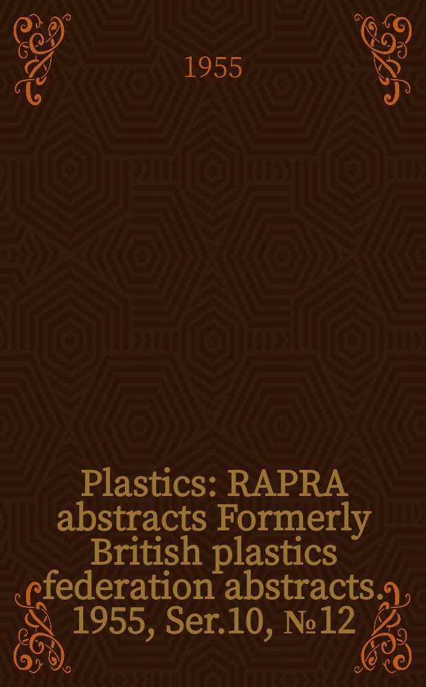 Plastics : RAPRA abstracts Formerly British plastics federation abstracts. 1955, Ser.10, №12
