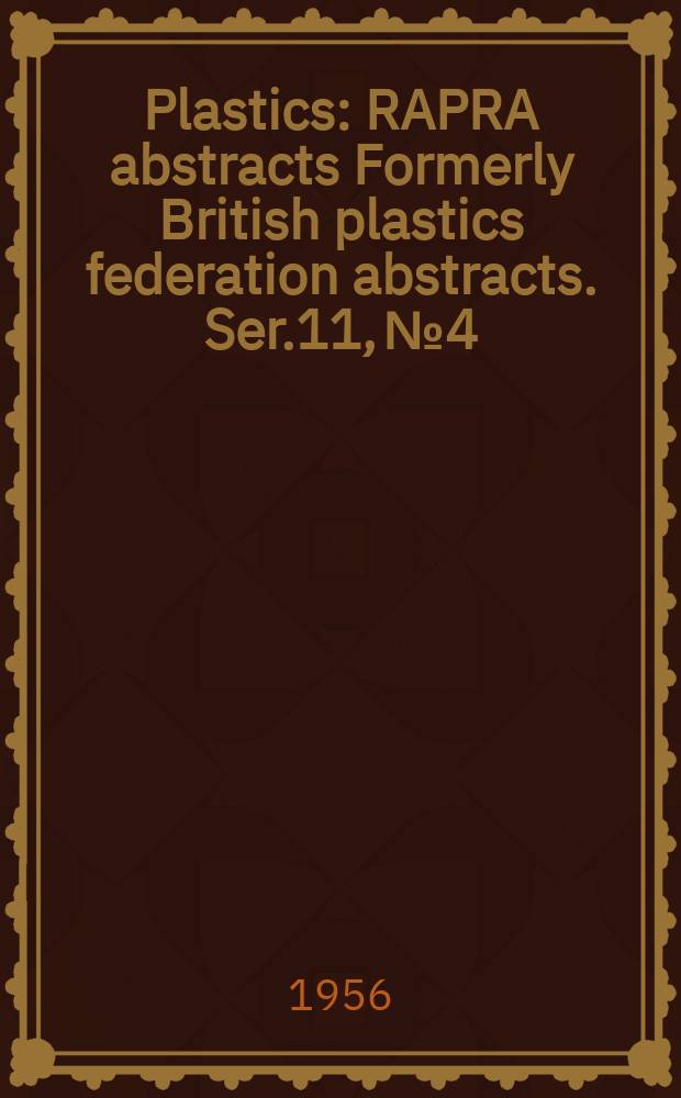 Plastics : RAPRA abstracts Formerly British plastics federation abstracts. Ser.11, №4