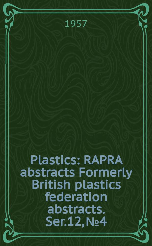 Plastics : RAPRA abstracts Formerly British plastics federation abstracts. Ser.12, №4