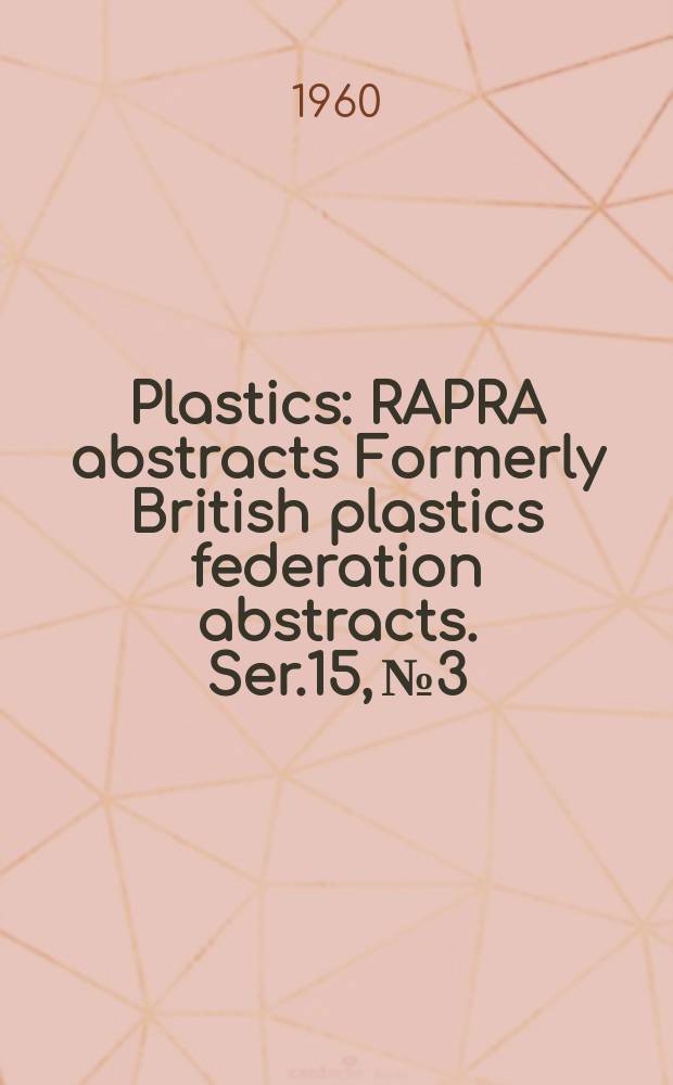 Plastics : RAPRA abstracts Formerly British plastics federation abstracts. Ser.15, №3
