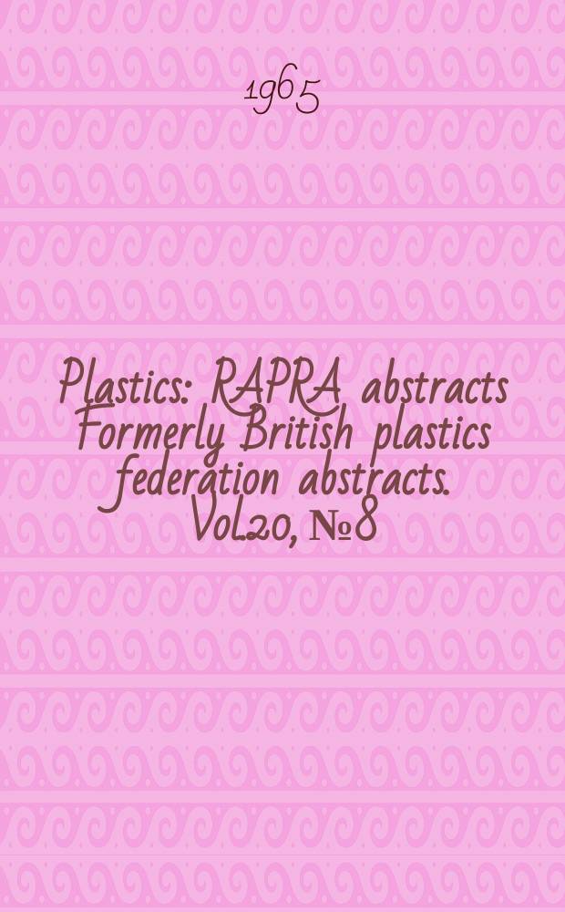 Plastics : RAPRA abstracts Formerly British plastics federation abstracts. Vol.20, №8