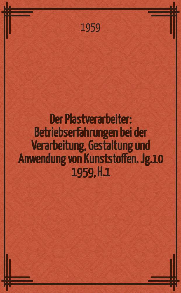 Der Plastverarbeiter : Betriebserfahrungen bei der Verarbeitung, Gestaltung und Anwendung von Kunststoffen. Jg.10 1959, H.1