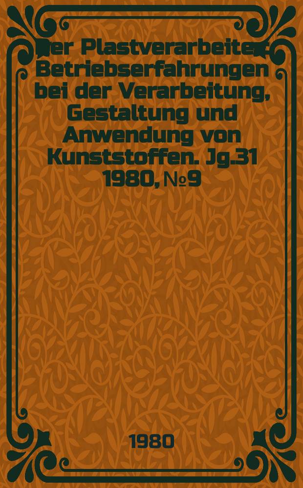 Der Plastverarbeiter : Betriebserfahrungen bei der Verarbeitung, Gestaltung und Anwendung von Kunststoffen. Jg.31 1980, №9