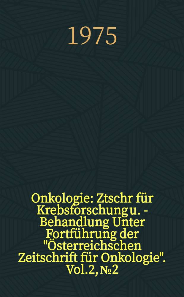 Onkologie : Ztschr für Krebsforschung u. - Behandlung Unter Fortführung der "Österreichschen Zeitschrift für Onkologie". Vol.2, №2