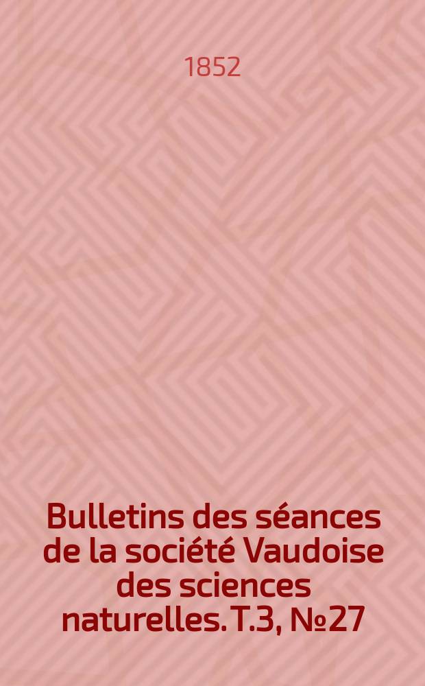 Bulletins des séances de la société Vaudoise des sciences naturelles. T.3, №27
