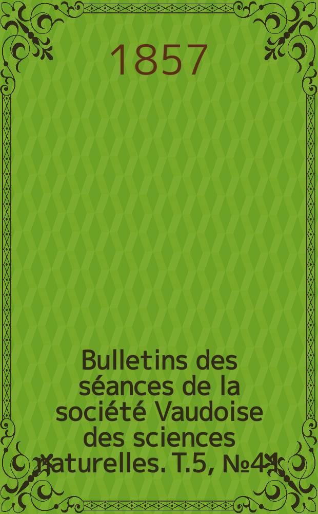 Bulletins des séances de la société Vaudoise des sciences naturelles. T.5, №41