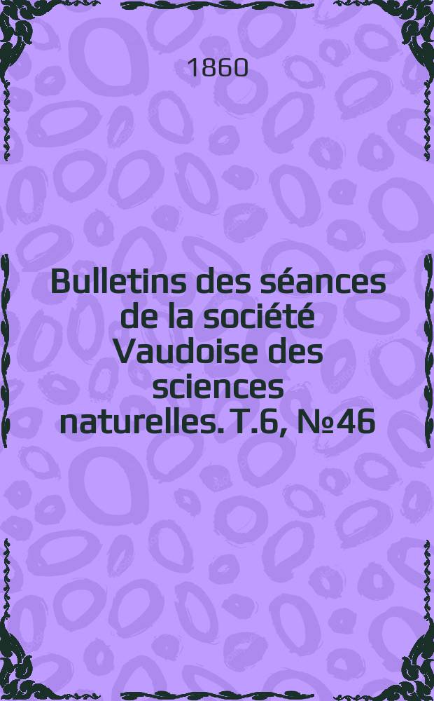 Bulletins des séances de la société Vaudoise des sciences naturelles. T.6, №46