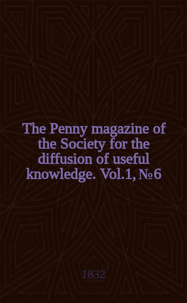The Penny magazine of the Society for the diffusion of useful knowledge. Vol.1, №6