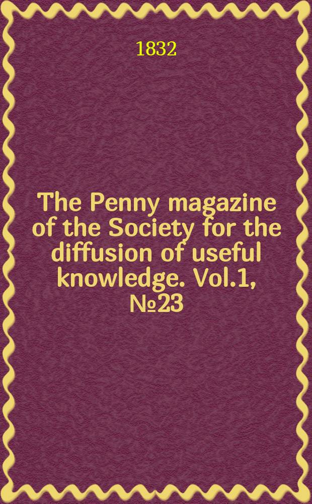 The Penny magazine of the Society for the diffusion of useful knowledge. Vol.1, №23