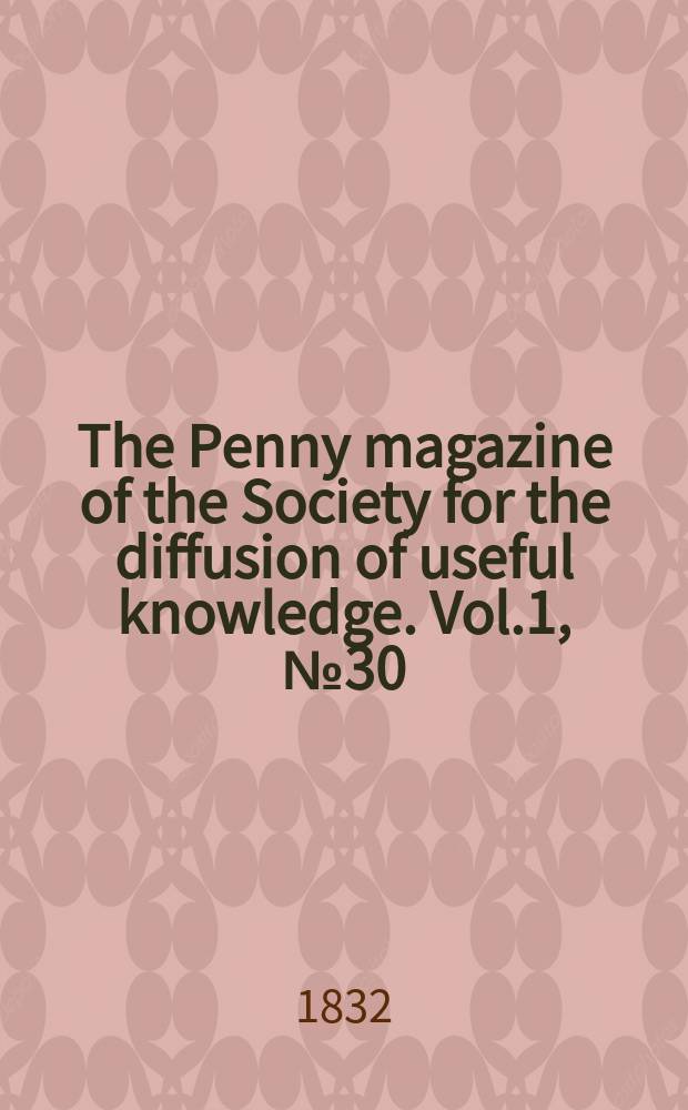 The Penny magazine of the Society for the diffusion of useful knowledge. Vol.1, №30