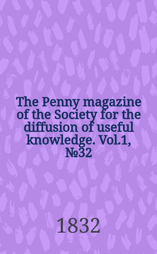 The Penny magazine of the Society for the diffusion of useful knowledge. Vol.1, №32