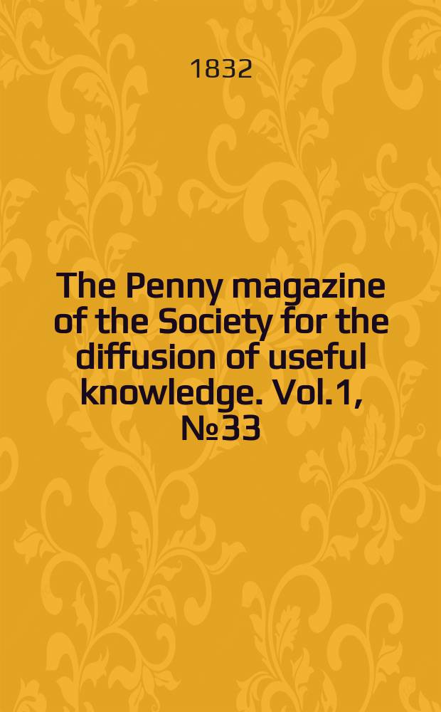 The Penny magazine of the Society for the diffusion of useful knowledge. Vol.1, №33