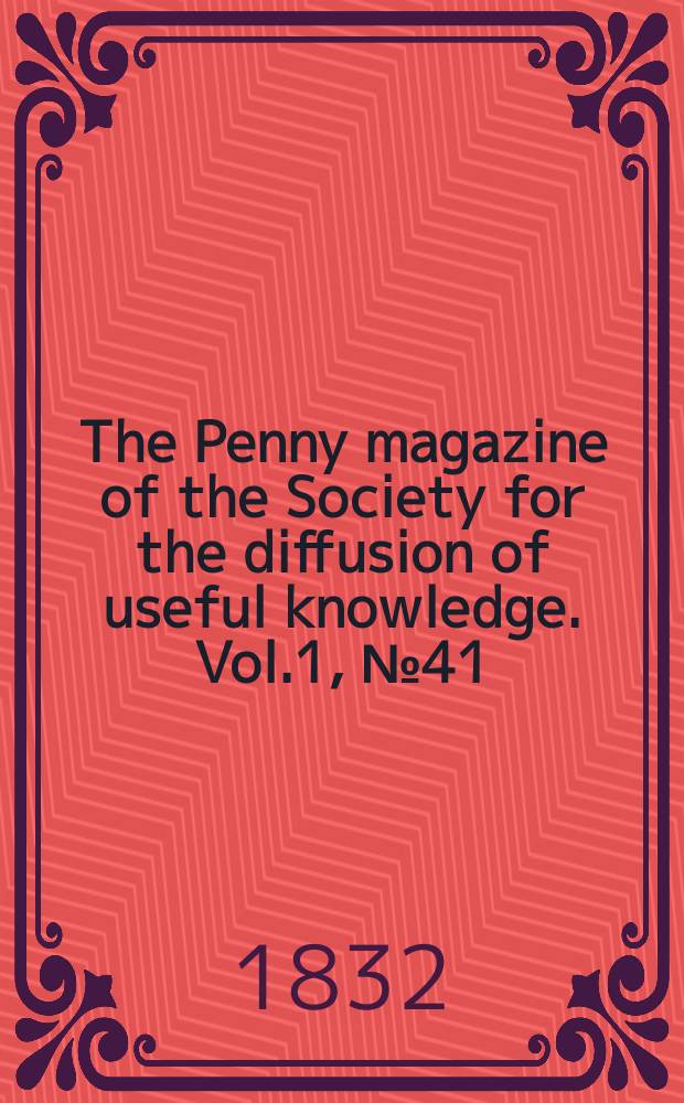 The Penny magazine of the Society for the diffusion of useful knowledge. Vol.1, №41