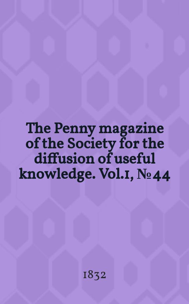 The Penny magazine of the Society for the diffusion of useful knowledge. Vol.1, №44