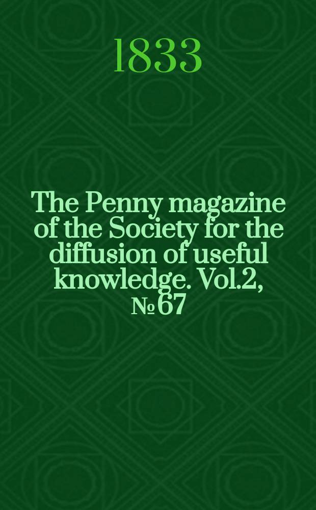 The Penny magazine of the Society for the diffusion of useful knowledge. Vol.2, №67