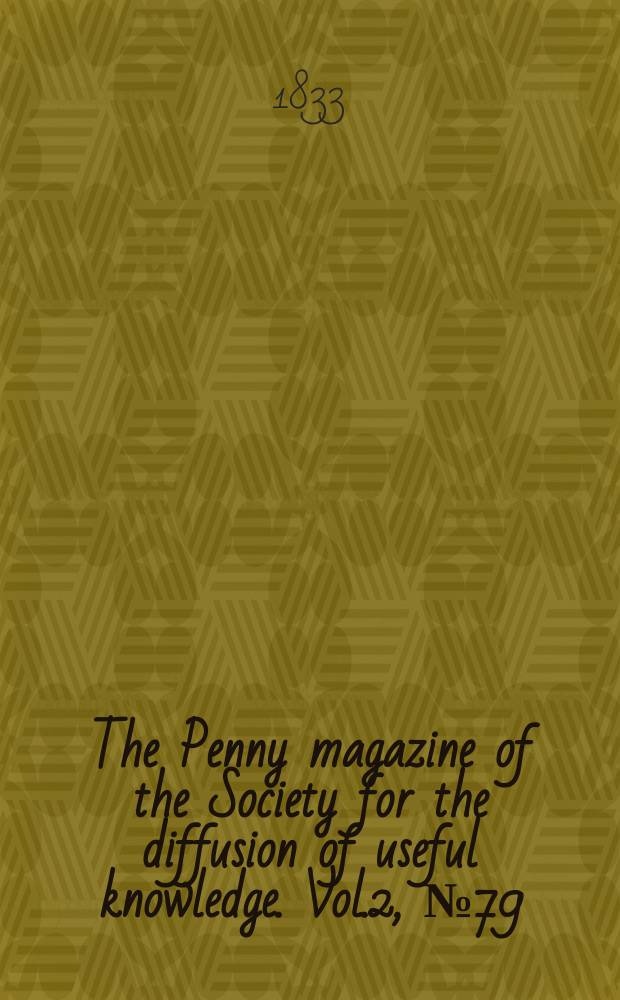 The Penny magazine of the Society for the diffusion of useful knowledge. Vol.2, №79