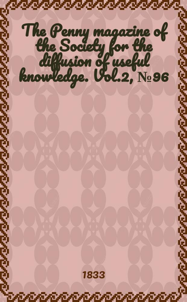 The Penny magazine of the Society for the diffusion of useful knowledge. Vol.2, №96