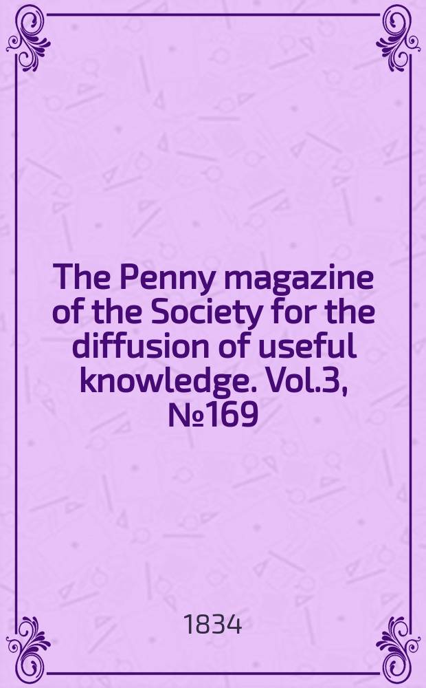 The Penny magazine of the Society for the diffusion of useful knowledge. Vol.3, №169
