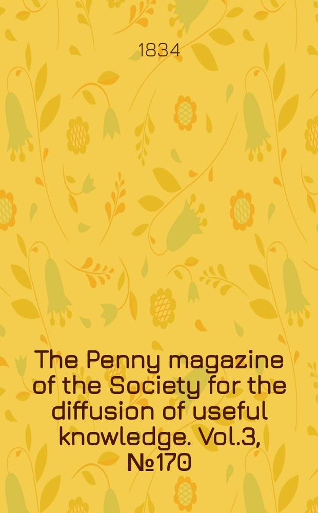 The Penny magazine of the Society for the diffusion of useful knowledge. Vol.3, №170
